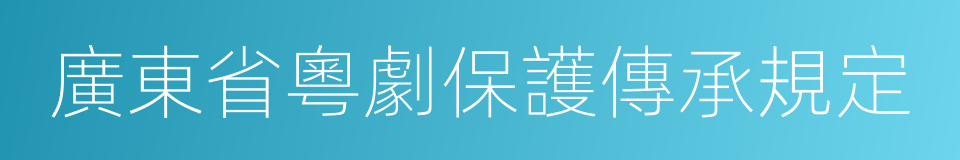 廣東省粵劇保護傳承規定的同義詞