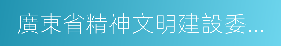 廣東省精神文明建設委員會辦公室的同義詞