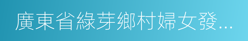 廣東省綠芽鄉村婦女發展基金會的同義詞