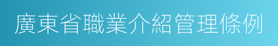 廣東省職業介紹管理條例的同義詞