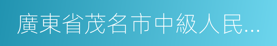 廣東省茂名市中級人民法院的同義詞