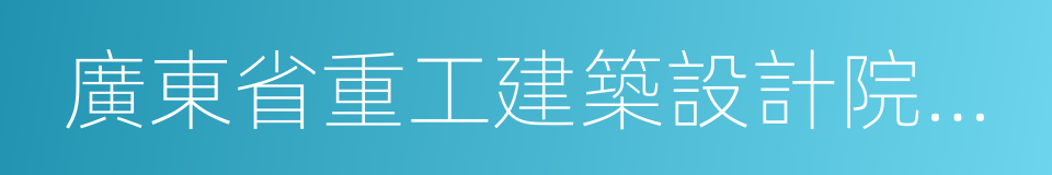 廣東省重工建築設計院有限公司的同義詞