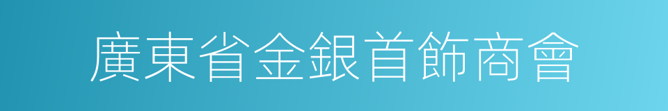 廣東省金銀首飾商會的同義詞