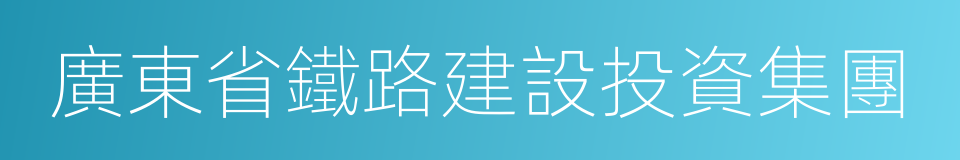 廣東省鐵路建設投資集團的同義詞