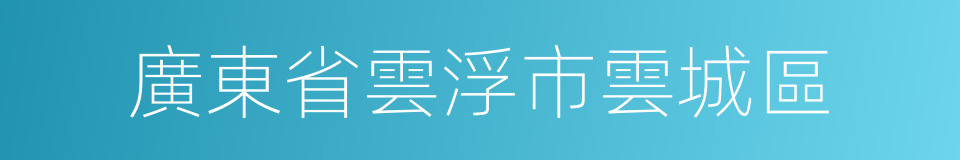 廣東省雲浮市雲城區的同義詞