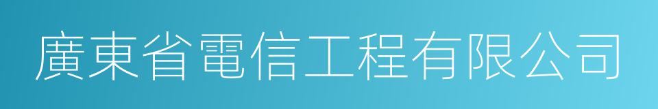 廣東省電信工程有限公司的同義詞