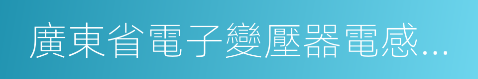 廣東省電子變壓器電感器行業協會的意思