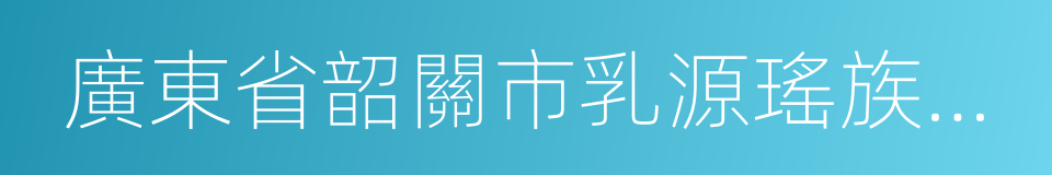 廣東省韶關市乳源瑤族自治縣的同義詞