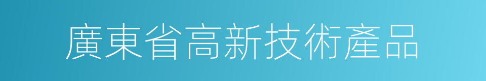 廣東省高新技術產品的同義詞