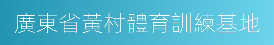 廣東省黃村體育訓練基地的意思