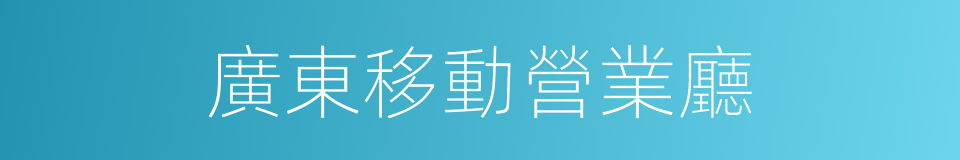 廣東移動營業廳的同義詞