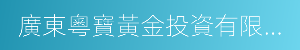 廣東粵寶黃金投資有限公司的同義詞