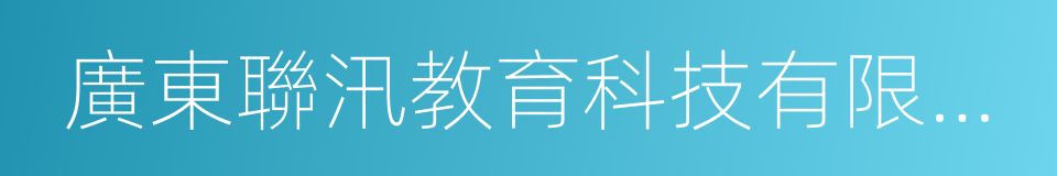 廣東聯汛教育科技有限公司的同義詞