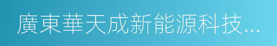 廣東華天成新能源科技股份有限公司的同義詞