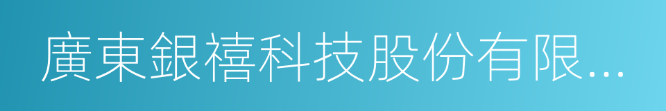 廣東銀禧科技股份有限公司的同義詞