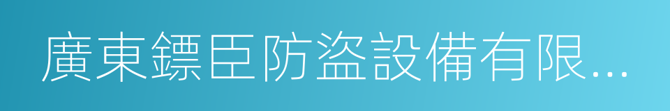 廣東鏢臣防盜設備有限公司的同義詞