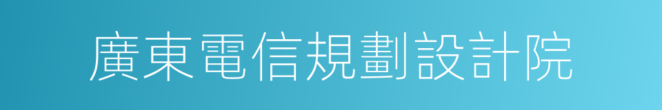 廣東電信規劃設計院的同義詞