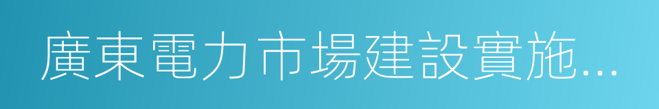 廣東電力市場建設實施方案的同義詞