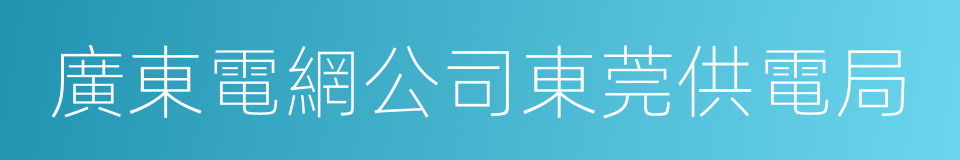 廣東電網公司東莞供電局的同義詞