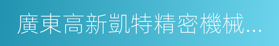 廣東高新凱特精密機械股份有限公司的同義詞