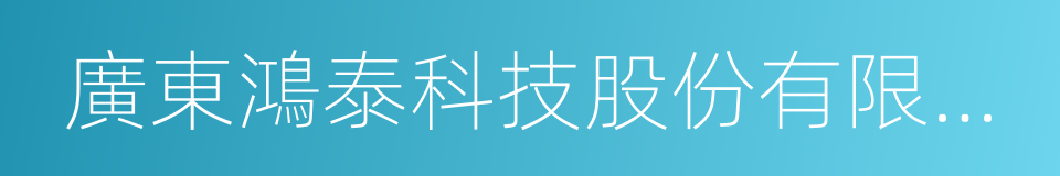 廣東鴻泰科技股份有限公司的同義詞