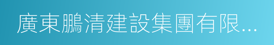 廣東鵬清建設集團有限公司的同義詞