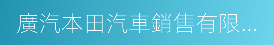 廣汽本田汽車銷售有限公司的同義詞