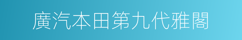 廣汽本田第九代雅閣的同義詞