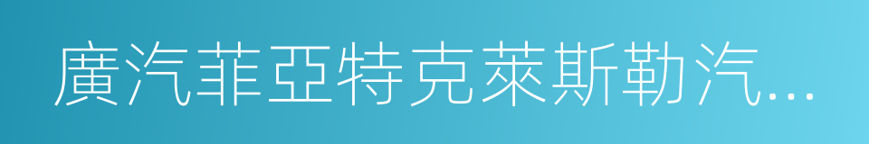 廣汽菲亞特克萊斯勒汽車銷售有限公司的同義詞