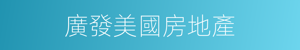 廣發美國房地產的同義詞