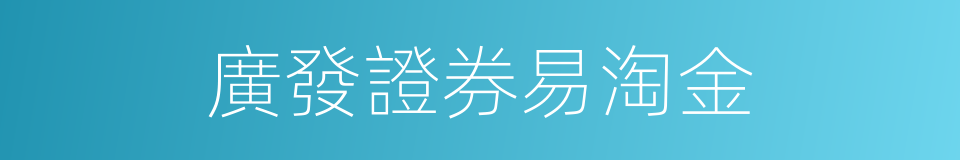 廣發證券易淘金的同義詞