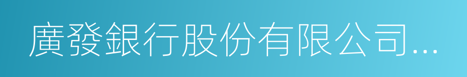 廣發銀行股份有限公司長沙分行的同義詞