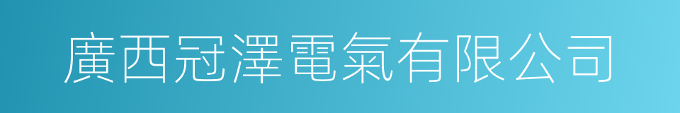廣西冠澤電氣有限公司的同義詞