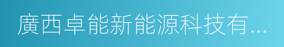 廣西卓能新能源科技有限公司的意思