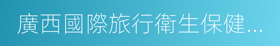 廣西國際旅行衛生保健中心的同義詞