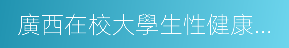 廣西在校大學生性健康調查報告的同義詞