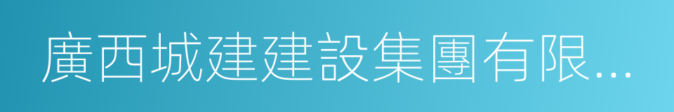 廣西城建建設集團有限公司的同義詞