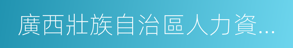 廣西壯族自治區人力資源和社會保障廳的同義詞