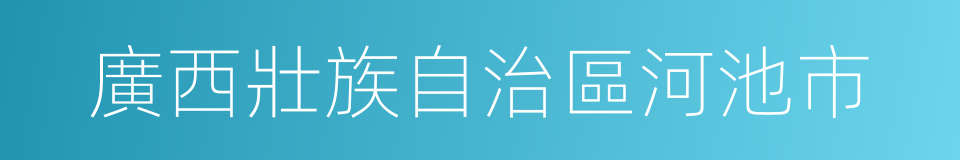 廣西壯族自治區河池市的同義詞