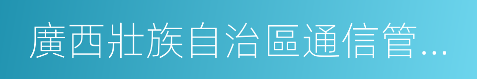 廣西壯族自治區通信管理局的同義詞