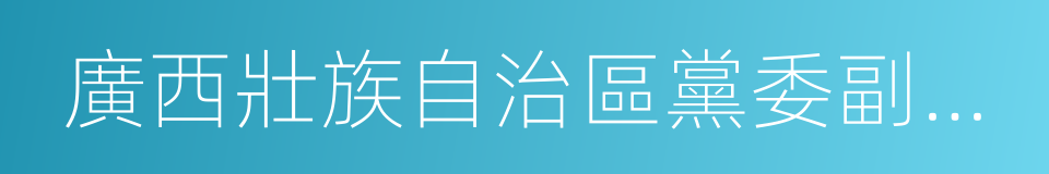 廣西壯族自治區黨委副書記的同義詞