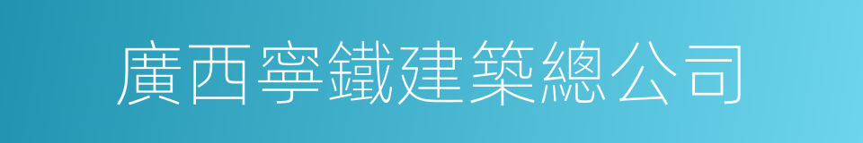 廣西寧鐵建築總公司的同義詞