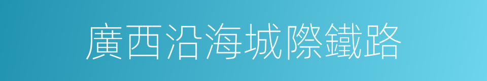 廣西沿海城際鐵路的同義詞