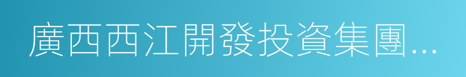 廣西西江開發投資集團有限公司的同義詞