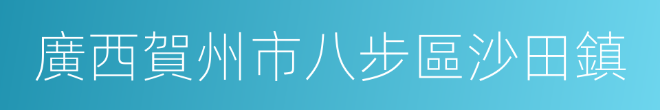 廣西賀州市八步區沙田鎮的同義詞