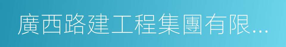 廣西路建工程集團有限公司的同義詞