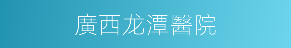 廣西龙潭醫院的同義詞