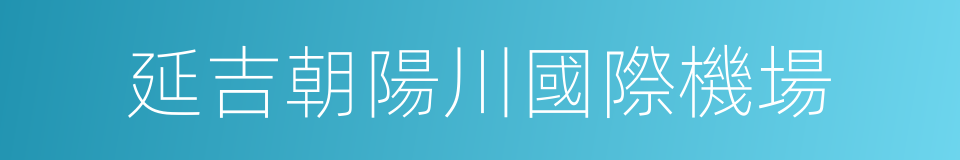 延吉朝陽川國際機場的同義詞