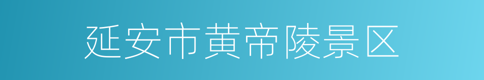 延安市黄帝陵景区的同义词