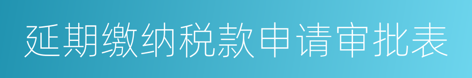 延期缴纳税款申请审批表的同义词